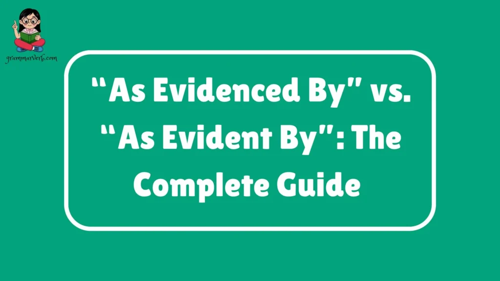 “As Evidenced By” vs. “As Evident By”: The Complete Guide
