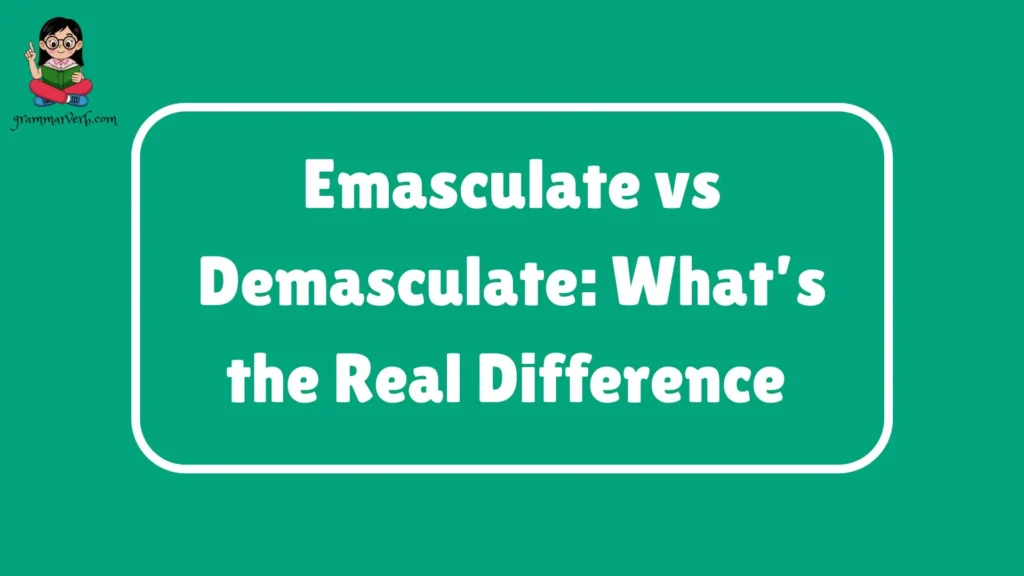 Emasculate vs Demasculate: What’s the Real Difference