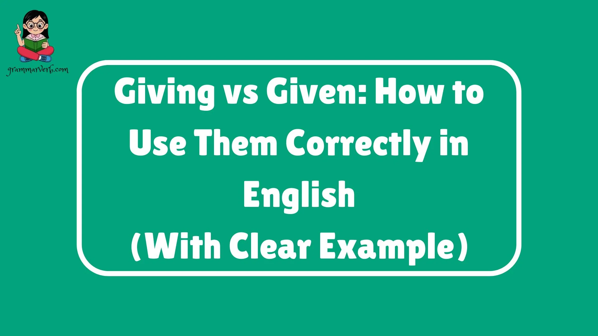 Giving vs Given: How to Use Them Correctly in English