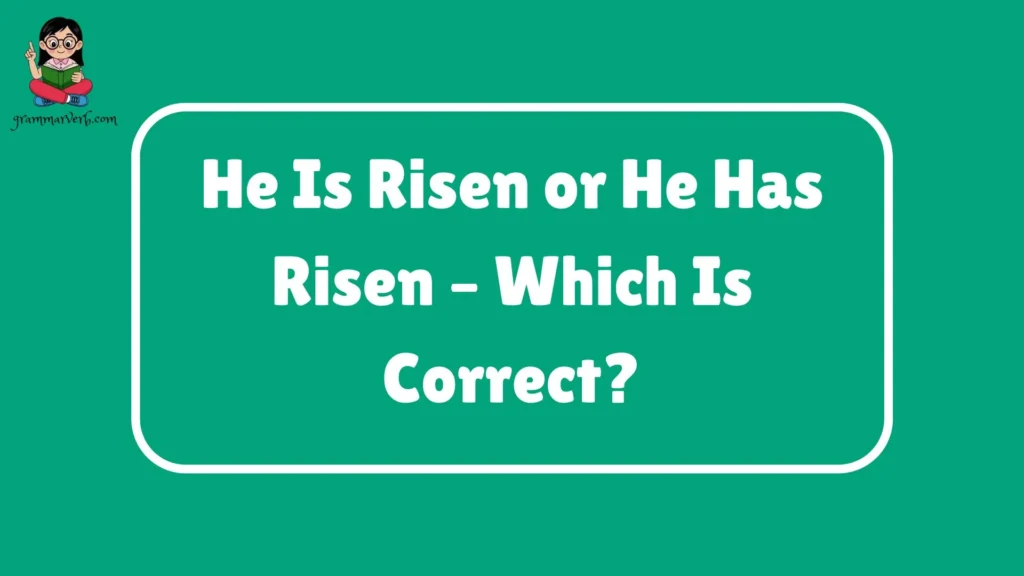 He Is Risen or He Has Risen – Which Is Correct?