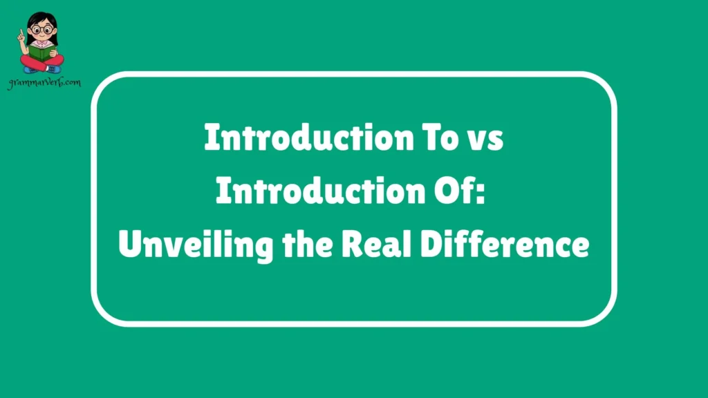 Introduction To vs Introduction Of: Unveiling the Real Difference
