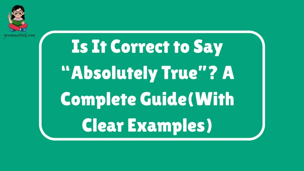 Is It Correct to Say “Absolutely True”? A Complete Guide
