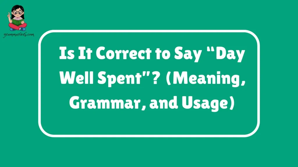 Is It Correct to Say “Day Well Spent”? (Meaning, Grammar, and Usage)