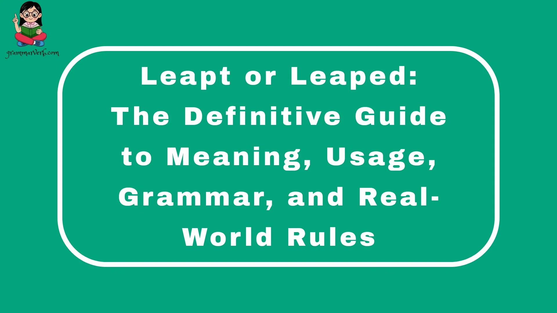 Leapt or Leaped: The Definitive Guide to Meaning, Usage, Grammar, and ...