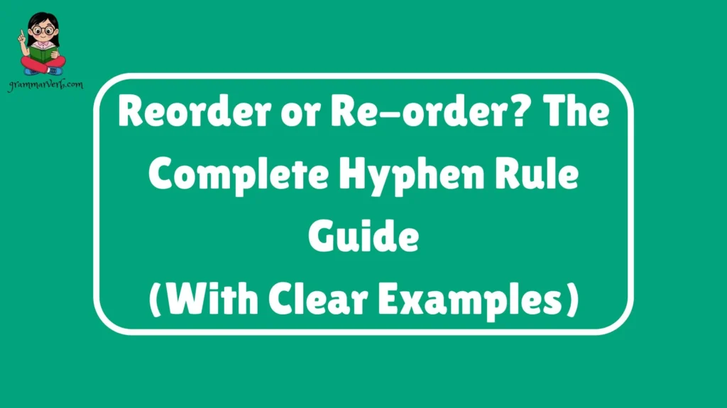 Reorder or Re-order? The Complete Hyphen Rule Guide