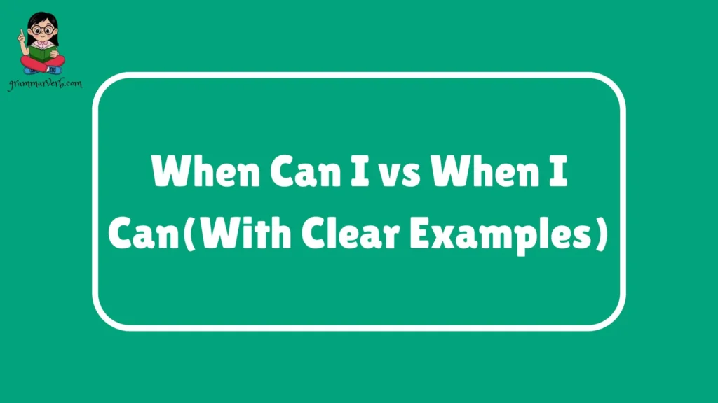 When Can I vs When I Can