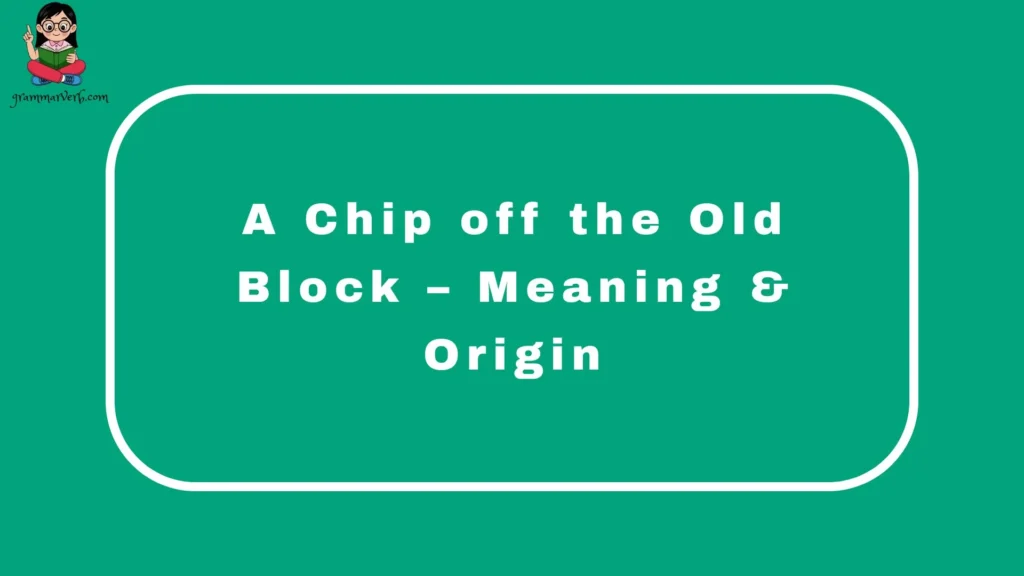 A Chip off the Old Block – Meaning & Origin