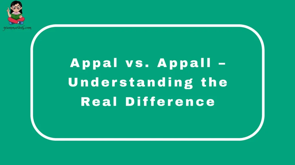 Appal vs. Appall – Understanding the Real Difference