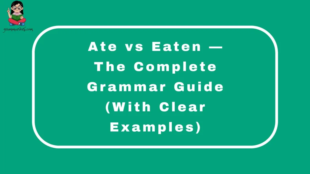 Ate vs Eaten — The Complete Grammar Guide (With Clear Examples)