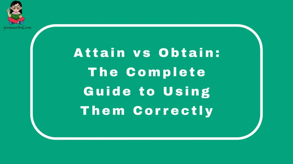 Attain vs Obtain: The Complete Guide to Using Them Correctly