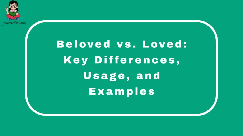 Beloved vs. Loved: Key Differences, Usage, and Examples