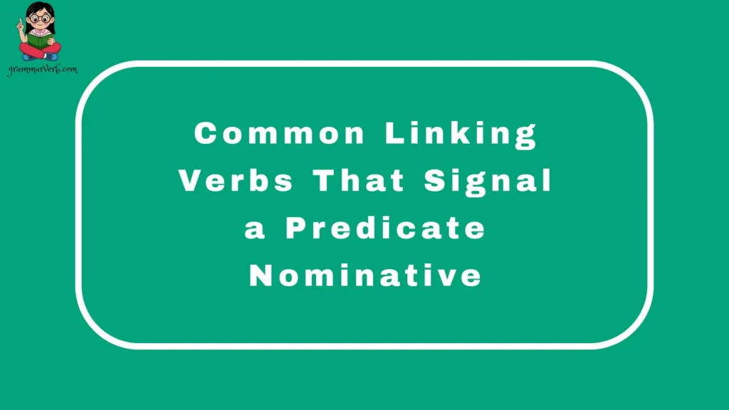Common Linking Verbs That Signal a Predicate Nominative