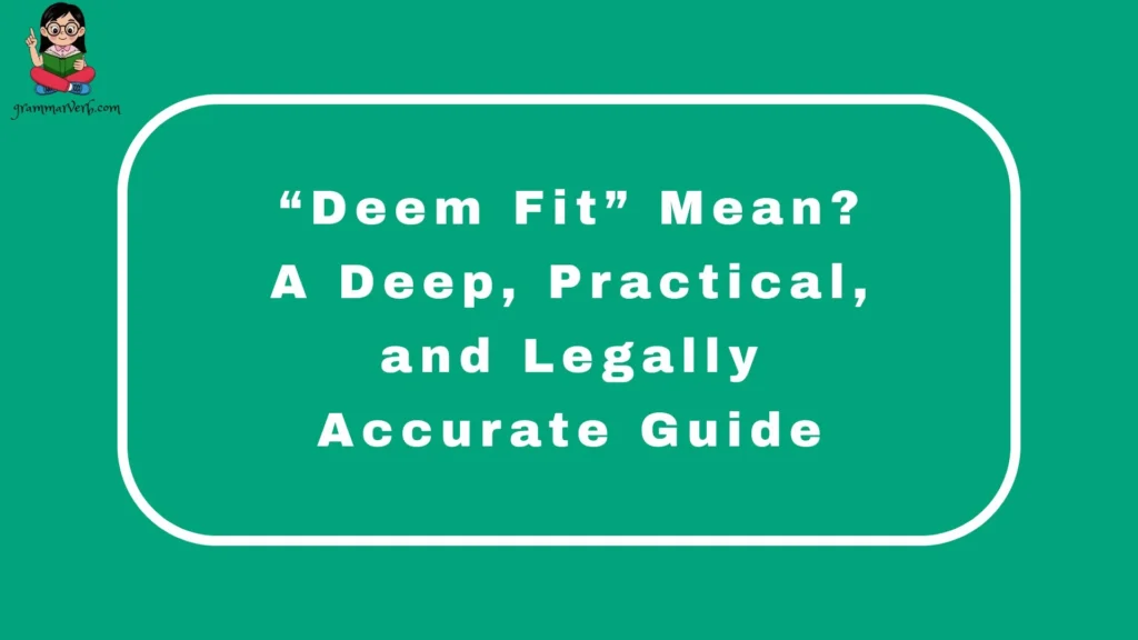 “Deem Fit” Mean? A Deep, Practical, and Legally Accurate Guide