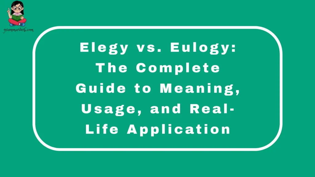 Elegy vs. Eulogy: The Complete Guide to Meaning, Usage, and Real-Life Application