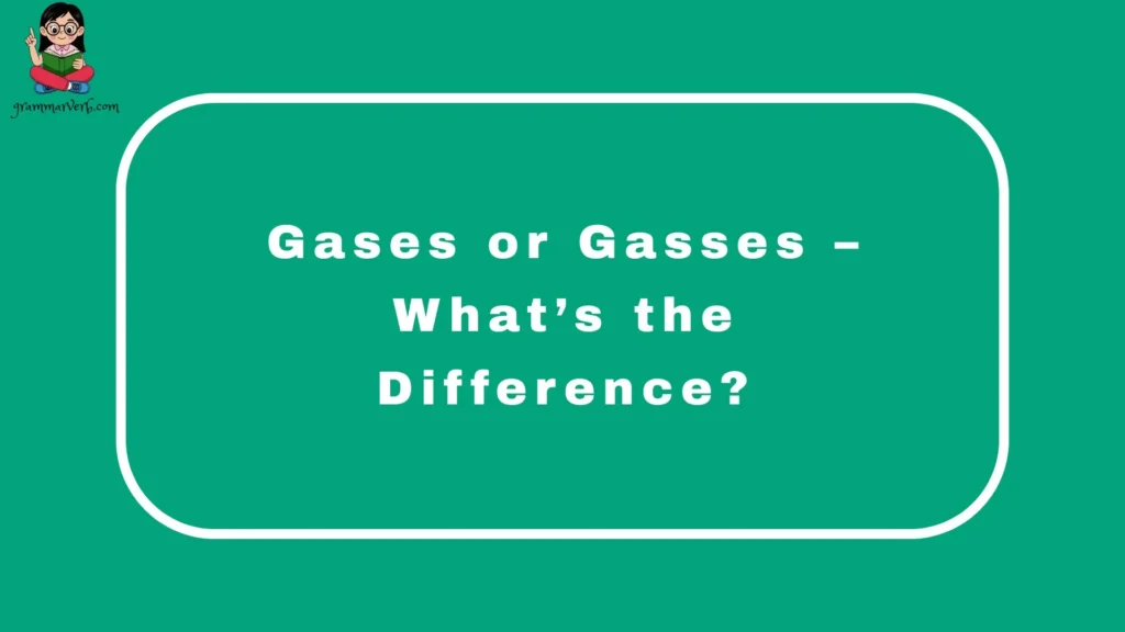 Gases or Gasses – What’s the Difference?