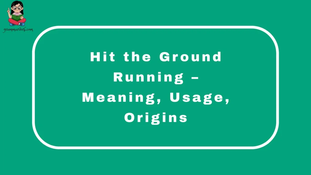 Hit the Ground Running – Meaning, Usage, Origins
