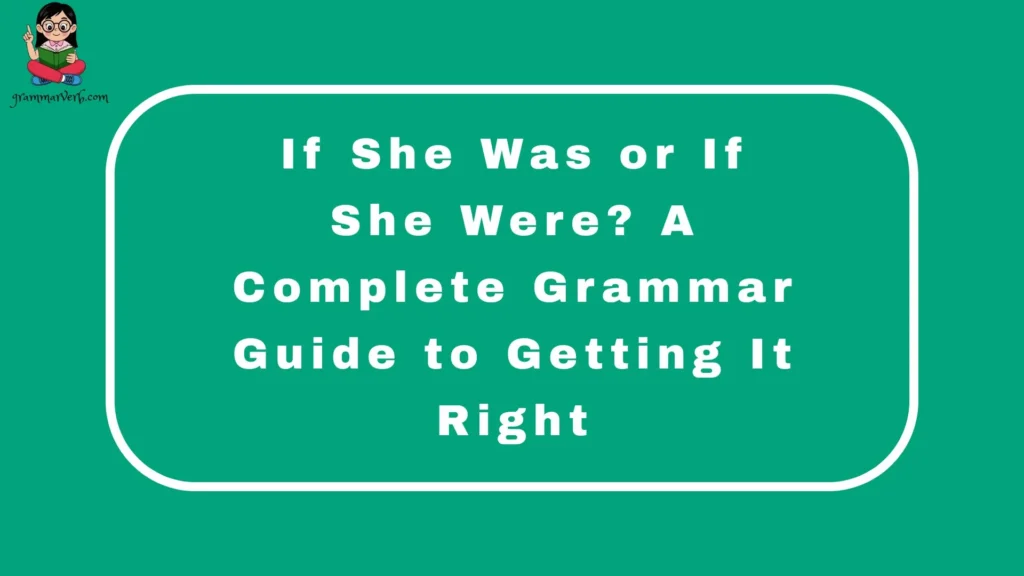 If She Was or If She Were? A Complete Grammar Guide to Getting It Right
