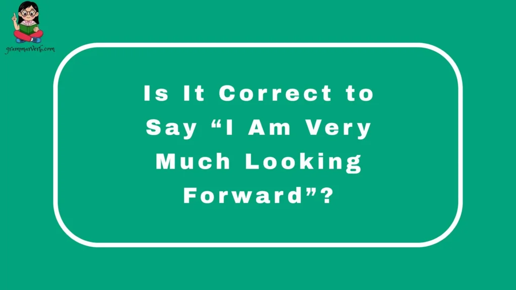 Is It Correct to Say “I Am Very Much Looking Forward”?