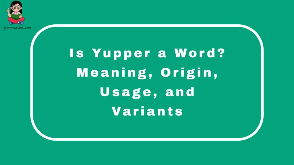 Is Yupper a Word? Meaning, Origin, Usage, and Variants