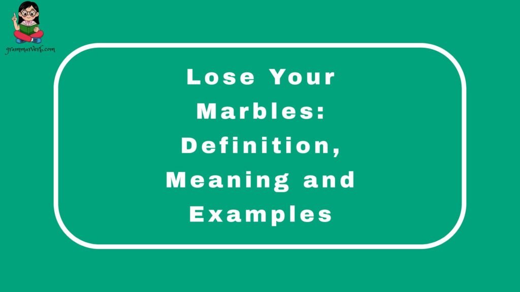 Lose Your Marbles: Definition, Meaning and Examples