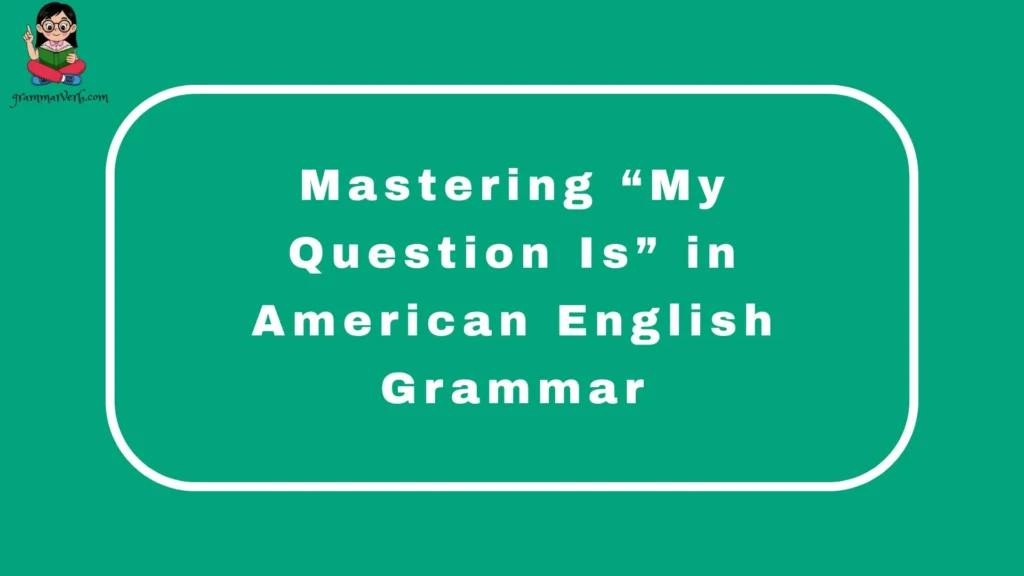 Mastering “My Question Is” in American English Grammar