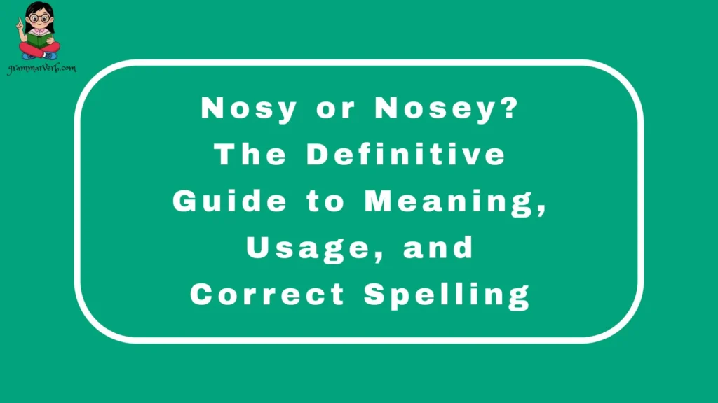 Nosy or Nosey? The Definitive Guide to Meaning, Usage, and Correct Spelling