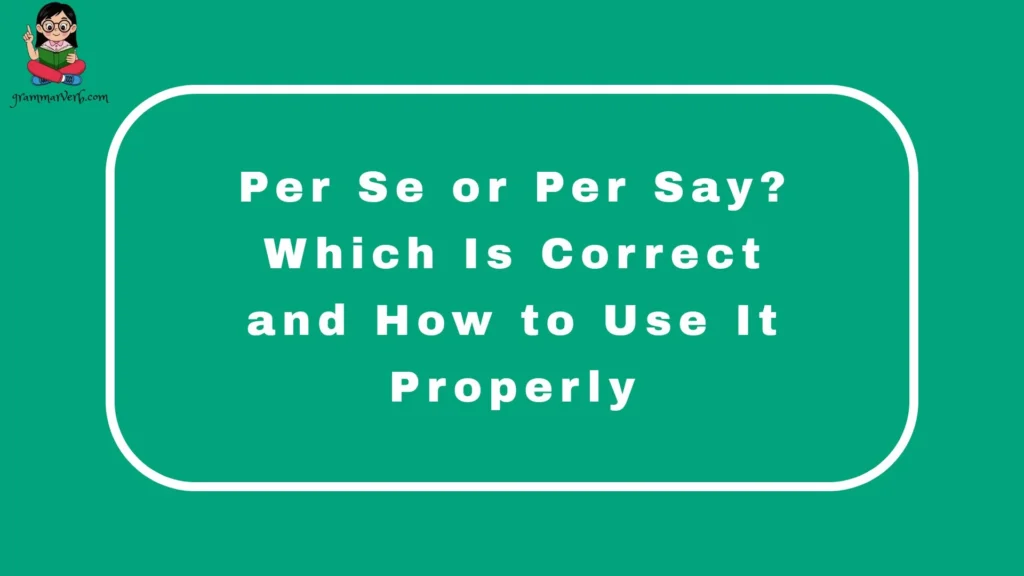 Per Se or Per Say? Which Is Correct and How to Use It Properly