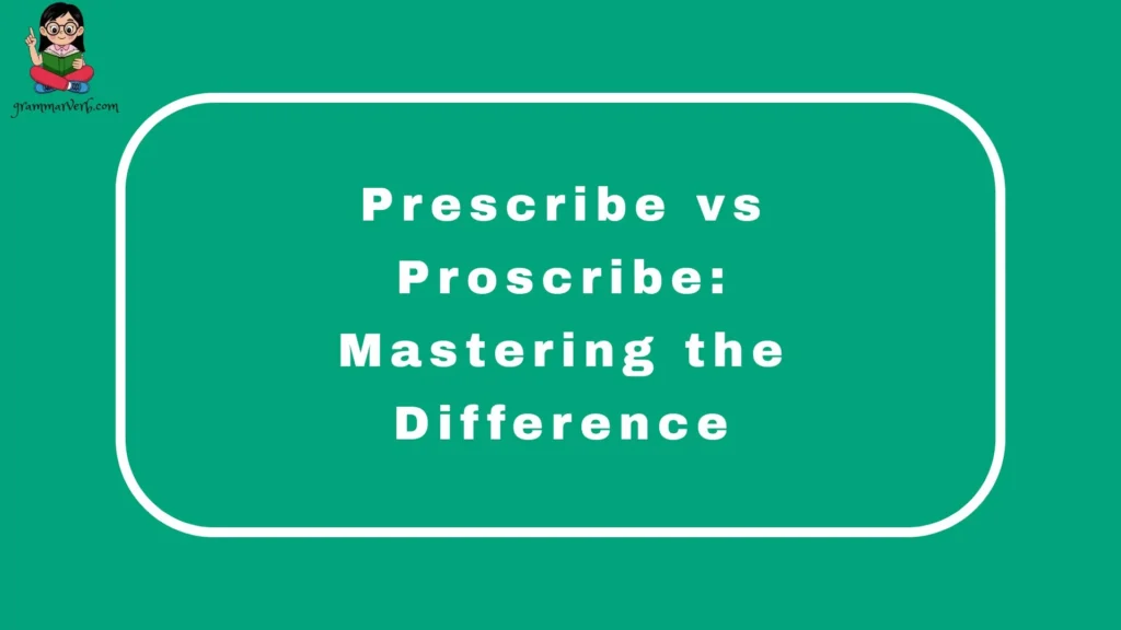 Prescribe vs Proscribe: Mastering the Difference