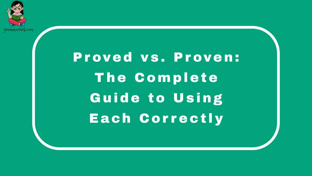 Proved vs. Proven: The Complete Guide to Using Each Correctly