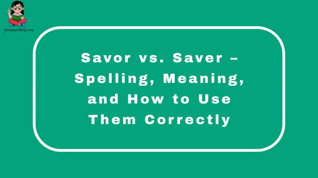 Savor vs. Saver – Spelling, Meaning, and How to Use Them Correctly
