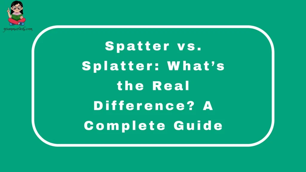 Spatter vs. Splatter: What’s the Real Difference? A Complete Guide