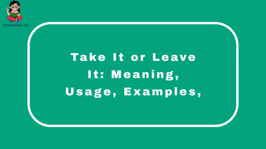 Take It or Leave It: Meaning, Usage, Examples,