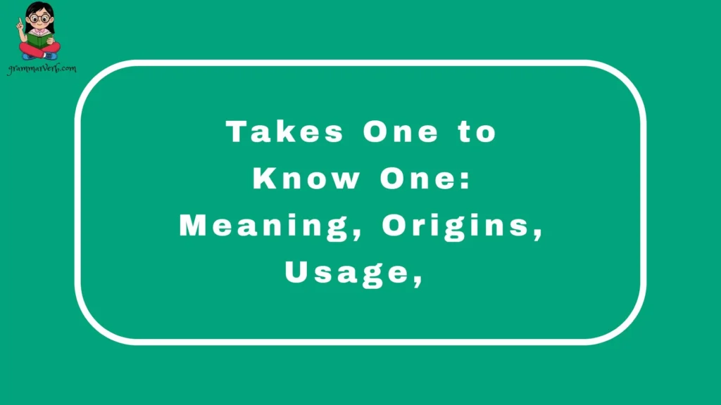 Takes One to Know One: Meaning, Origins, Usage,