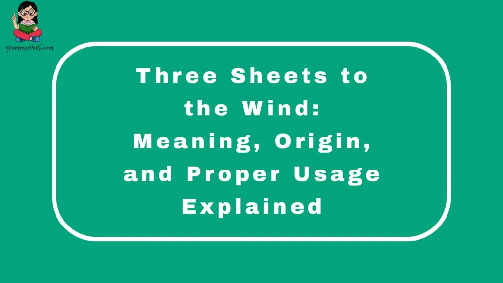 Three Sheets to the Wind: Meaning, Origin, and Proper Usage Explained