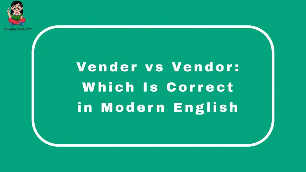 Vender vs Vendor: Which Is Correct in Modern English