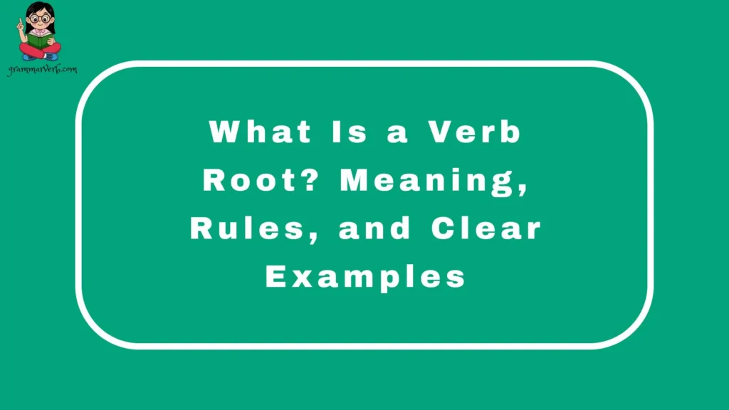 What Is a Verb Root? Meaning, Rules, and Clear Examples