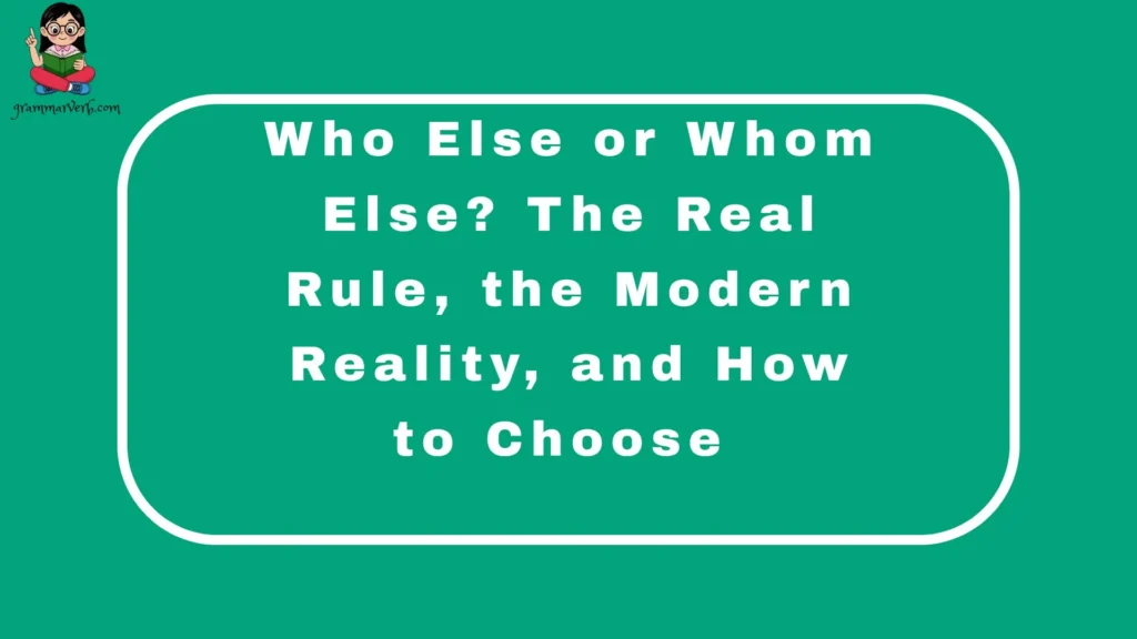 Who Else or Whom Else? The Real Rule, the Modern Reality, and How to Choose
