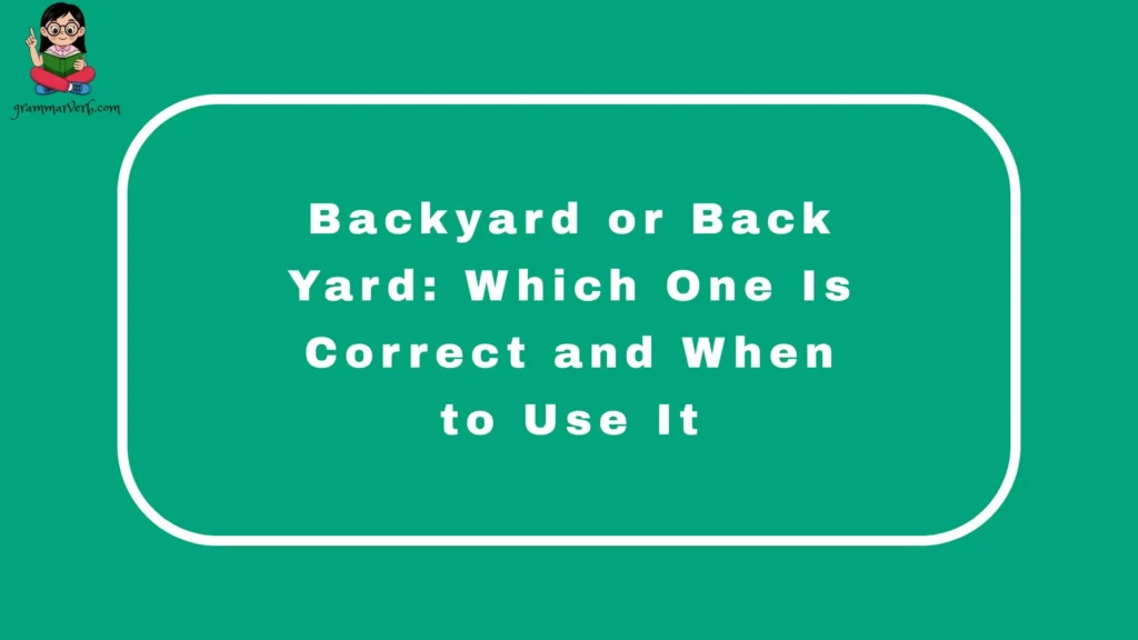 Backyard or Back Yard: Which One Is Correct and When to Use It