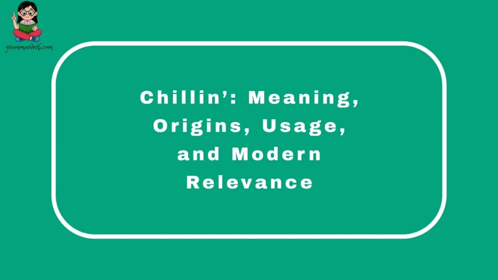 Chillin’: Meaning, Origins, Usage, and Modern Relevance