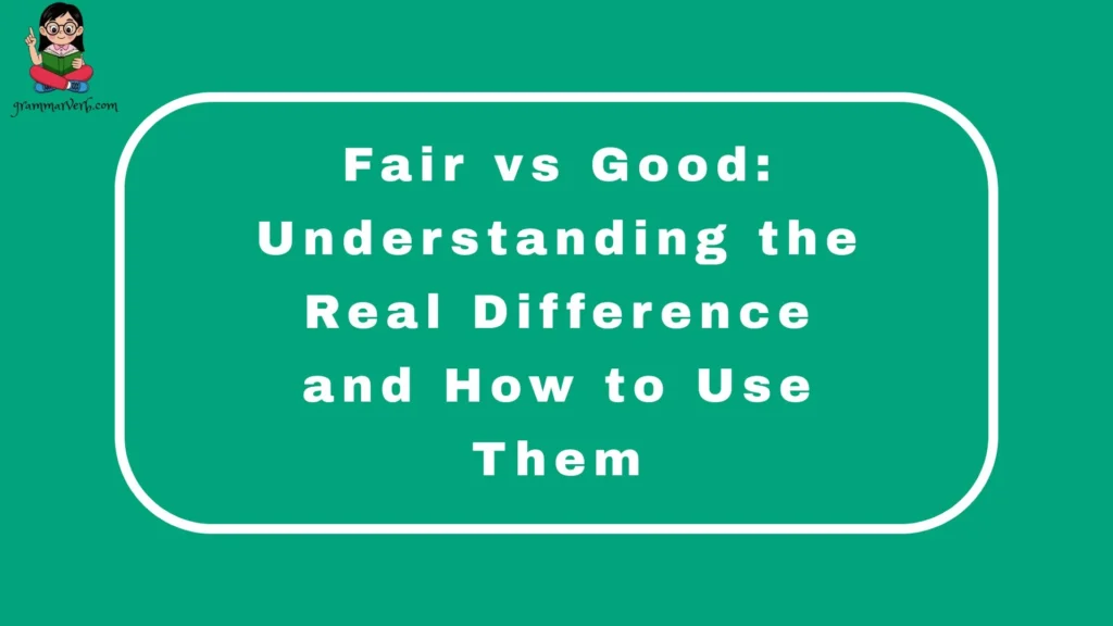 Fair vs Good: Understanding the Real Difference and How to Use Them