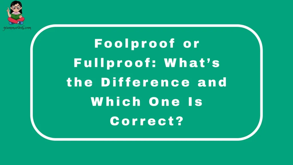 Foolproof or Fullproof: What’s the Difference and Which One Is Correct?