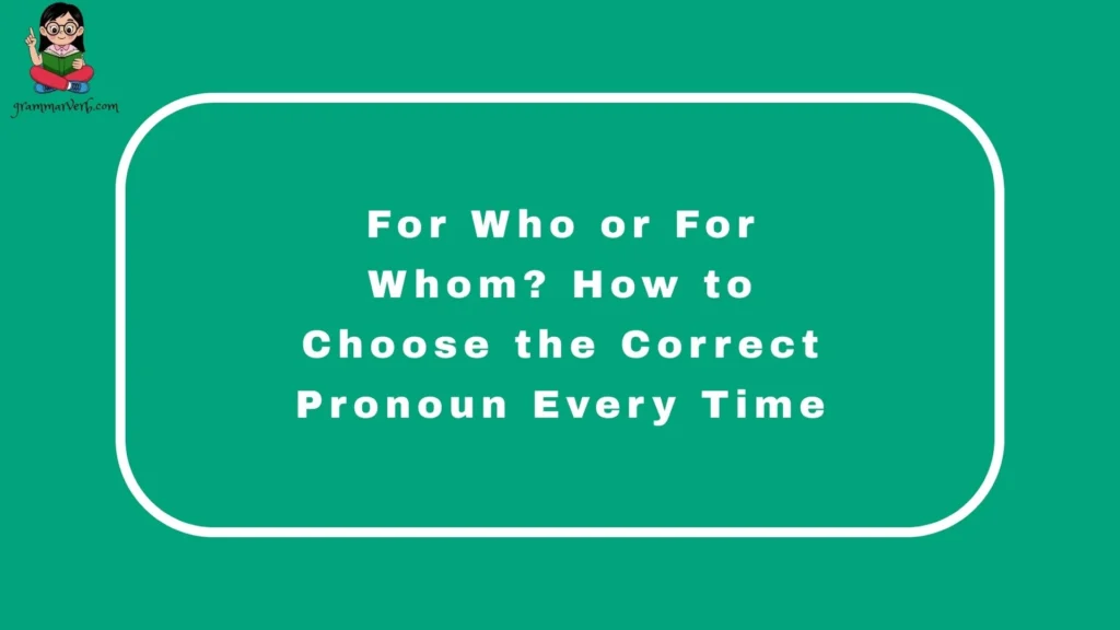 For Who or For Whom? How to Choose the Correct Pronoun Every Time