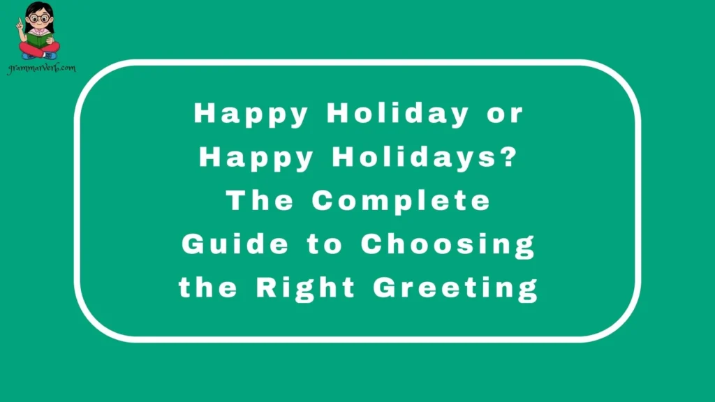 Happy Holiday or Happy Holidays? The Complete Guide to Choosing the Right Greeting