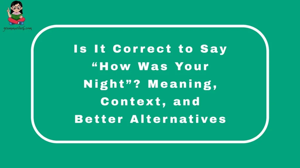 Is It Correct to Say “How Was Your Night”? Meaning, Context, and Better Alternatives