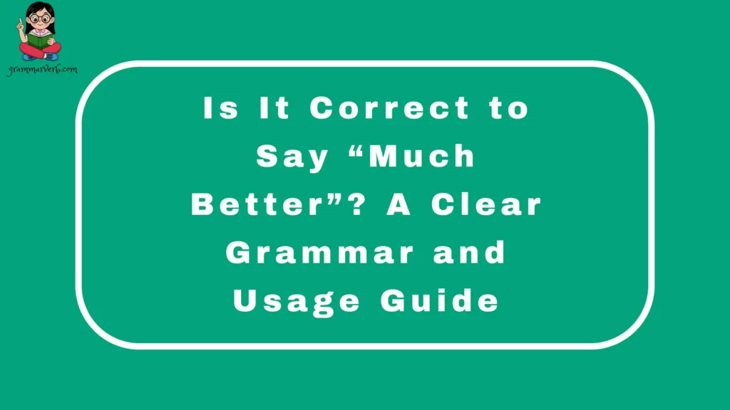 Is It Correct to Say “Much Better”? A Clear Grammar and Usage Guide