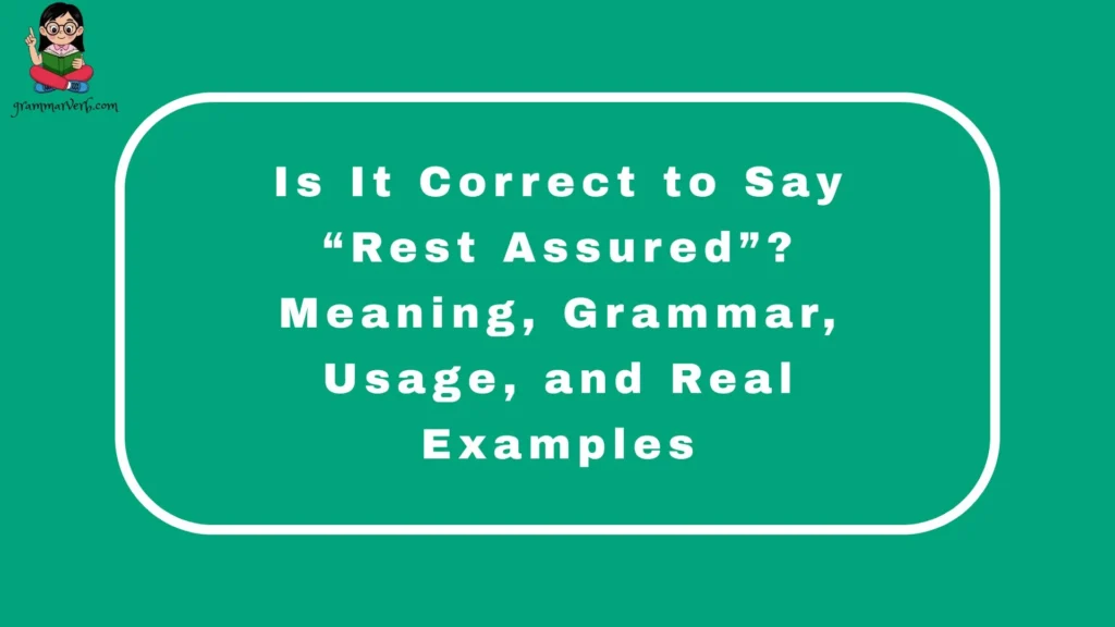 Is It Correct to Say “Rest Assured”? Meaning, Grammar, Usage, and Real Examples