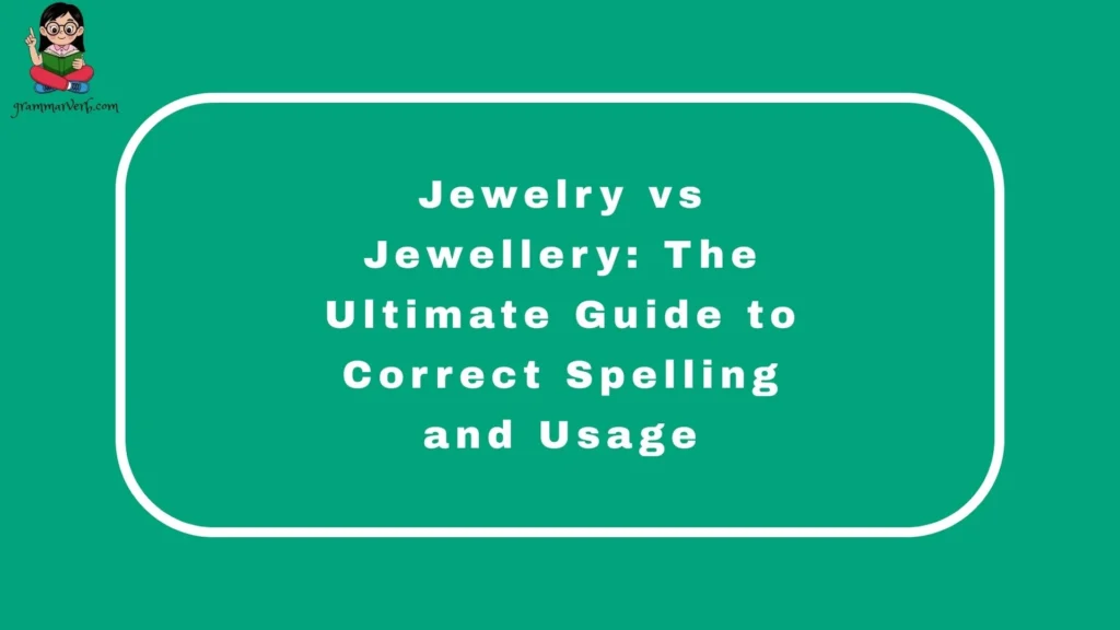 Jewelry vs Jewellery: The Ultimate Guide to Correct Spelling and Usage