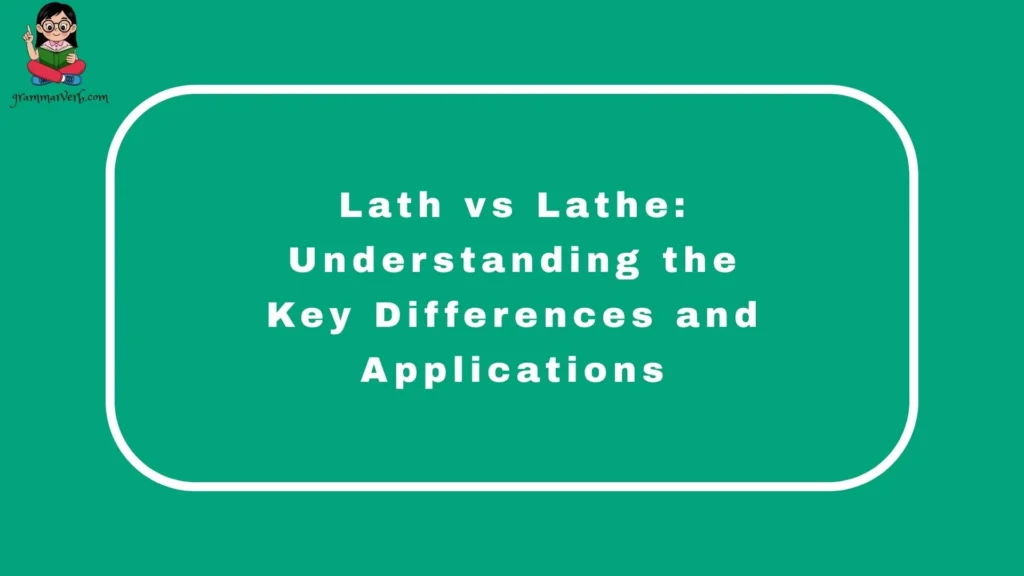 Lath vs Lathe: Understanding the Key Differences and Applications
