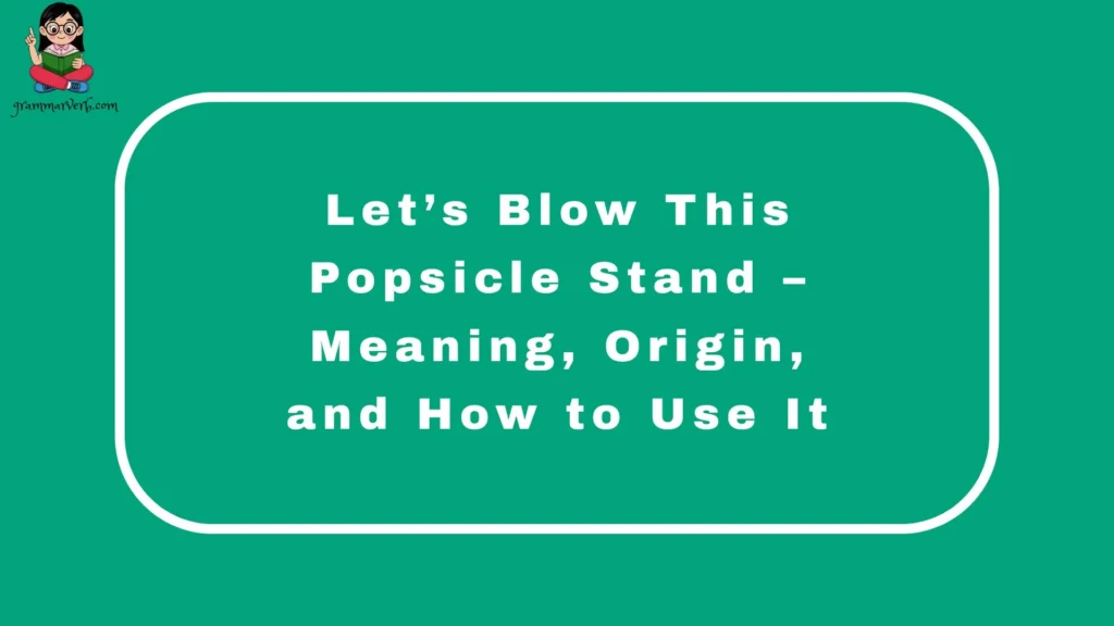 Let’s Blow This Popsicle Stand – Meaning, Origin, and How to Use It