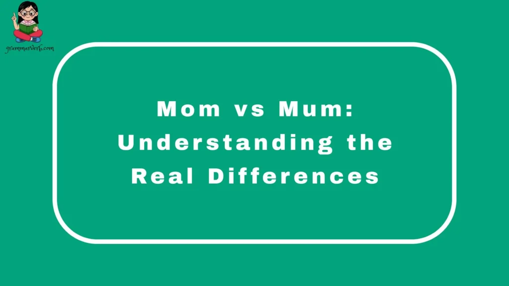 Mom vs Mum: Understanding the Real Differences